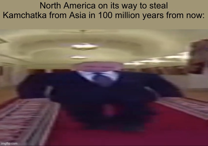 Wide putin | North America on its way to steal Kamchatka from Asia in 100 million years from now: | image tagged in wide putin | made w/ Imgflip meme maker