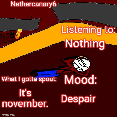 no more beat | Nothing; It's november. Despair | image tagged in nethercanary6 announcement template | made w/ Imgflip meme maker