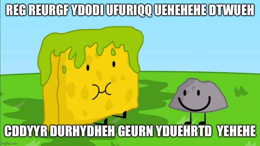 Baby stupid vomits on Spongy | REG REURGF YDODI UFURIQQ UEHEHEHE DTWUEH; CDDYYR DURHYDHEH GEURN YDUEHRTD  YEHEHE | image tagged in baby stupid vomits on spongy | made w/ Imgflip meme maker