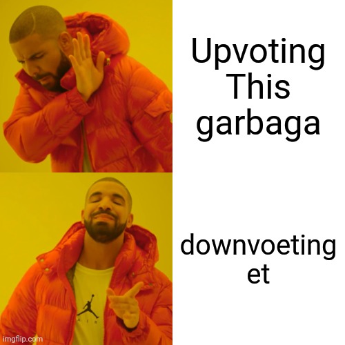 Upvoting This garbaga downvoeting et | image tagged in memes,drake hotline bling | made w/ Imgflip meme maker