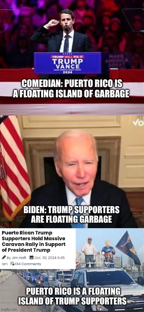 Floating island of Trump supporters | COMEDIAN: PUERTO RICO IS A FLOATING ISLAND OF GARBAGE; BIDEN: TRUMP SUPPORTERS ARE FLOATING GARBAGE; PUERTO RICO IS A FLOATING ISLAND OF TRUMP SUPPORTERS | image tagged in puerto rico,donald trump,garbage | made w/ Imgflip meme maker