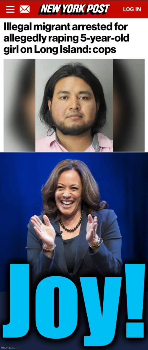 Joy! | image tagged in kamala harris laughing,memes,joy,illegal immigrants,democrats,crime | made w/ Imgflip meme maker