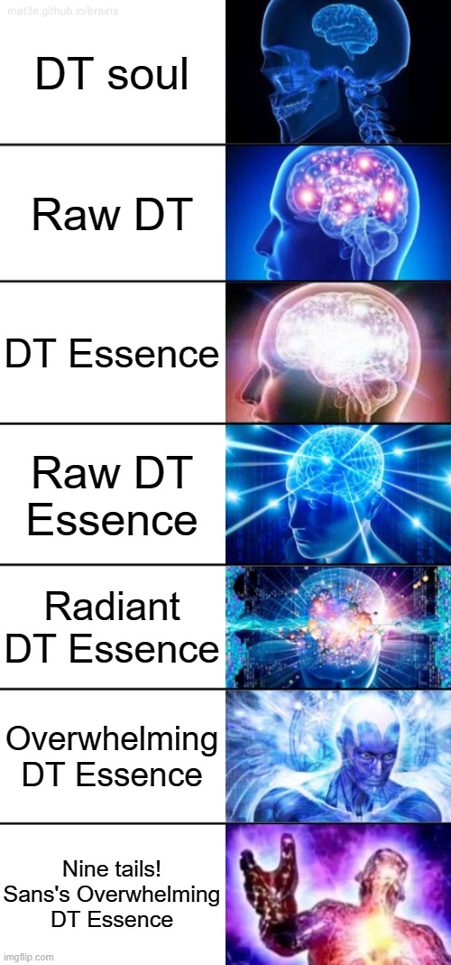 All of these stuffs are from Ultimateverse! | DT soul; Raw DT; DT Essence; Raw DT Essence; Radiant DT Essence; Overwhelming DT Essence; Nine tails! Sans's Overwhelming DT Essence | image tagged in 7-tier expanding brain,ultimateverse,undertale,all of these stuffs are from ultimateverse | made w/ Imgflip meme maker