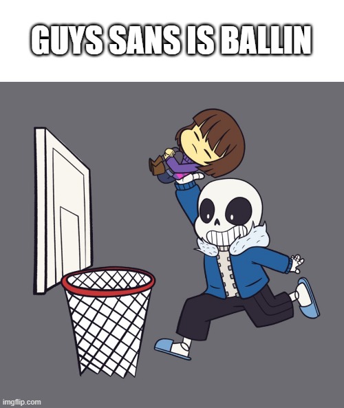 Sans is Ballin, LETS GOOOOOOOOOOOOOOOOOOOOOOOOOOOOOOOOOOOOOOOOOOOOOOOOOOOOOOOOOOOOOOOOOOOO | GUYS SANS IS BALLIN | image tagged in get dunked on,sans is ballin,lets gooooooooooooooooo,undertale,memes | made w/ Imgflip meme maker