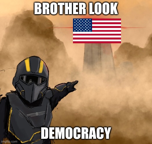 helldivers status. | BROTHER LOOK; DEMOCRACY | image tagged in join today,super earth,join the helldivers | made w/ Imgflip meme maker