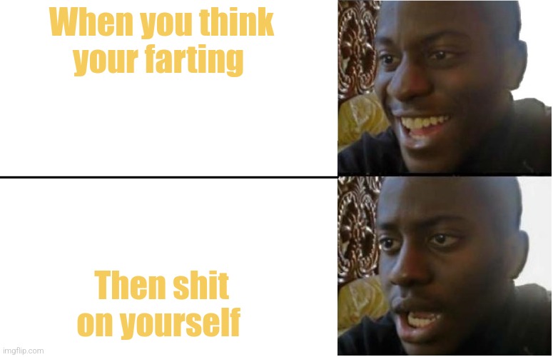 Disappointed Black Guy | When you think your farting; Then shit on yourself | image tagged in disappointed black guy | made w/ Imgflip meme maker