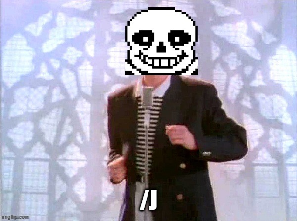 Sans rickrolling | /J | image tagged in sans rickrolling | made w/ Imgflip meme maker