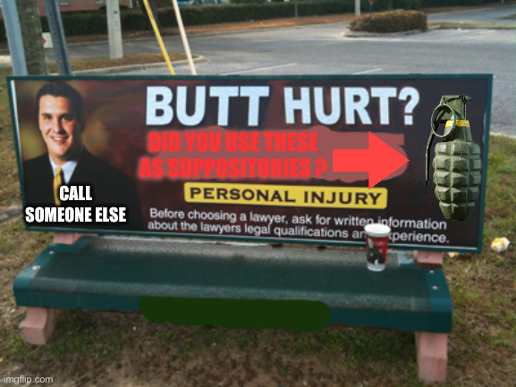 Butt Hurt Much? | DID YOU USE THESE AS SUPPOSITORIES ? CALL SOMEONE ELSE | image tagged in butt hurt much | made w/ Imgflip meme maker