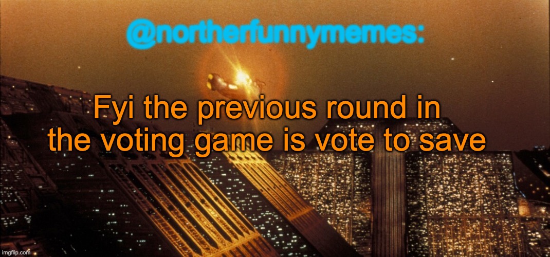 So if you voted wrong, you can correct now | Fyi the previous round in the voting game is vote to save | image tagged in northerfunnymemes announcement template | made w/ Imgflip meme maker