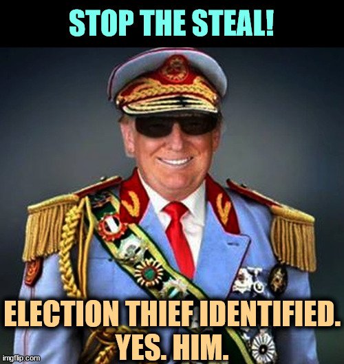 Generalissimo Caudillo El Pendejo Dictator President for Life and Shoe Salesman Trump | STOP THE STEAL! ELECTION THIEF IDENTIFIED.
YES. HIM. | image tagged in generalissimo caudillo dictator trump,trump,election fraud,voter fraud,mental illness,senile dementia | made w/ Imgflip meme maker