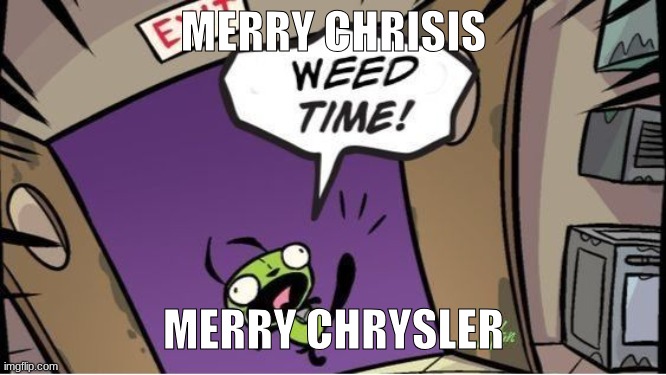 weed time | MERRY CHRISIS; MERRY CHRYSLER | image tagged in weed time | made w/ Imgflip meme maker