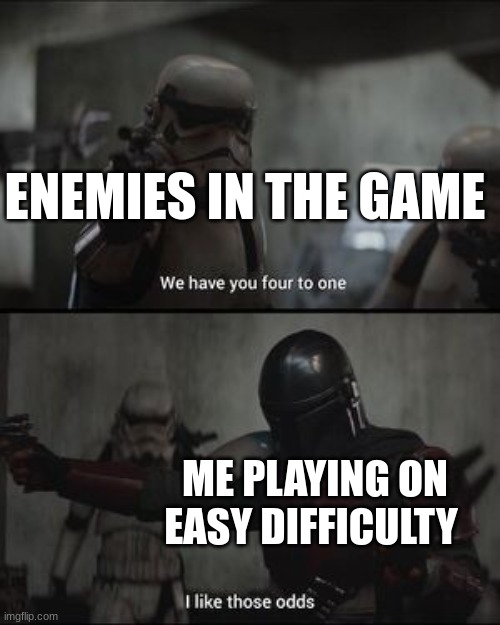 relatable? | ENEMIES IN THE GAME; ME PLAYING ON EASY DIFFICULTY | image tagged in relatable memes | made w/ Imgflip meme maker