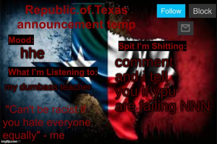 Republic of Texas announcement template (thanks celestial) | hhe; comment and i tell you if you are failing NNN; my dumbass teacher | image tagged in republic of texas announcement template thanks celestial | made w/ Imgflip meme maker
