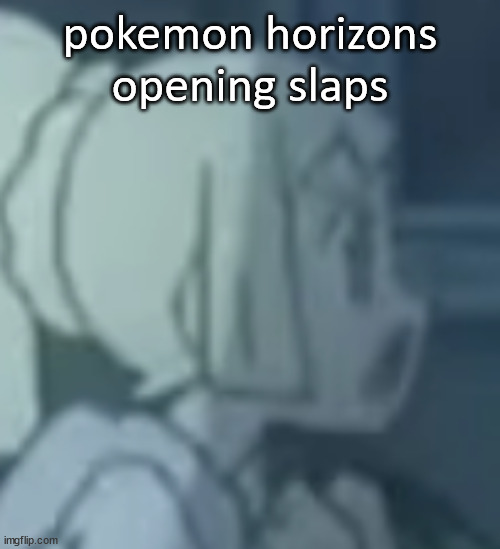 lillie | pokemon horizons opening slaps | image tagged in lillie | made w/ Imgflip meme maker