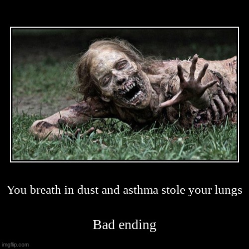 You breath in dust and asthma stole your lungs | Bad ending | image tagged in funny,demotivationals | made w/ Imgflip demotivational maker