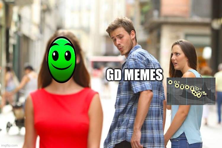 Distracted Boyfriend | GD MEMES | image tagged in memes,distracted boyfriend,lobotomy,devil vortex,gd | made w/ Imgflip meme maker