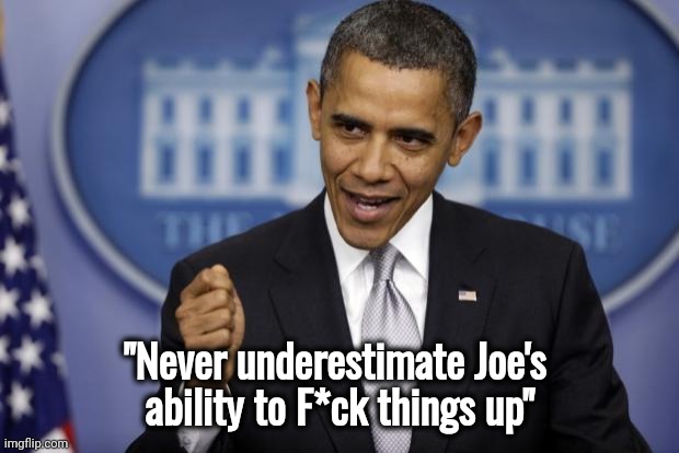 Barack Obama | "Never underestimate Joe's 
ability to F*ck things up" | image tagged in barack obama | made w/ Imgflip meme maker