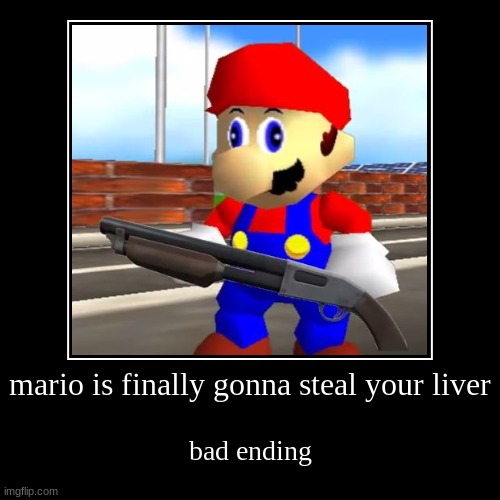 Mario with your liver | mario is finally gonna steal your liver | bad ending | image tagged in funny,demotivationals | made w/ Imgflip demotivational maker