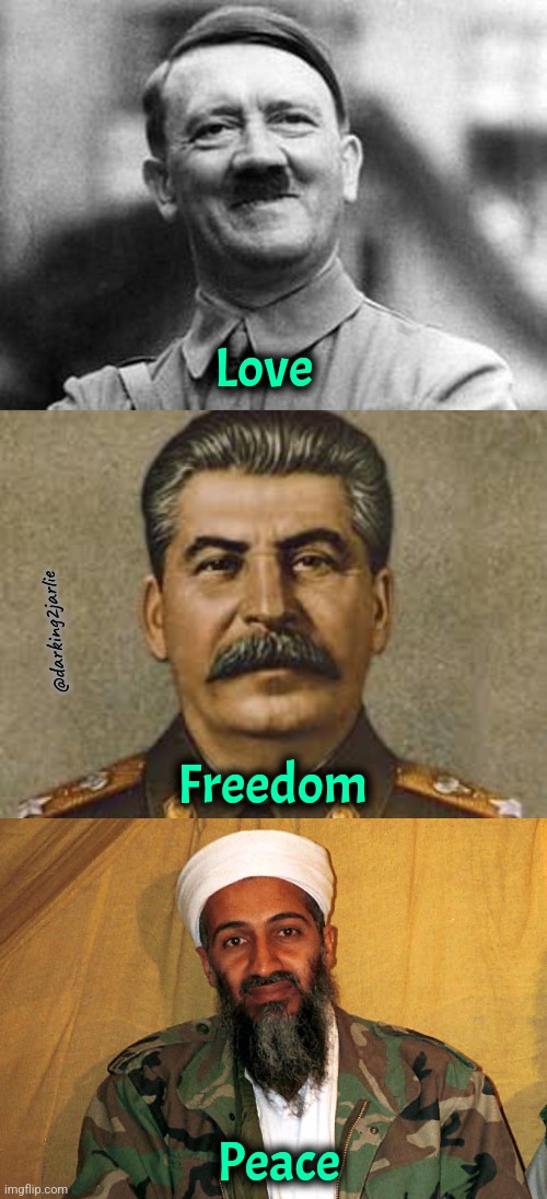 Great men with great message. | Love; @darking2jarlie; Freedom; Peace | image tagged in adolf hitler,joseph stalin,osama bin laden,dark humor | made w/ Imgflip meme maker