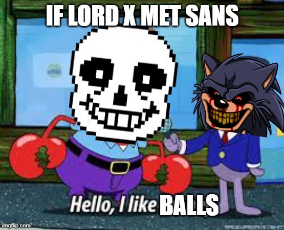 Hello I like balls | IF LORD X MET SANS; BALLS | image tagged in mr krabs i like money | made w/ Imgflip meme maker