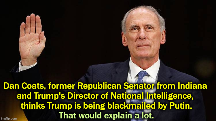 Dan Coats, former Republican Senator from Indiana 
and Trump's Director of National Intelligence, 
thinks Trump is being blackmailed by Putin. That would explain a lot. | image tagged in trump,blackmail,putin,russia,victim | made w/ Imgflip meme maker