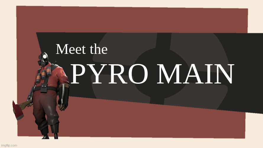 Meet the Pyro Main | PYRO MAIN; Meet the | image tagged in meet the pyro | made w/ Imgflip meme maker