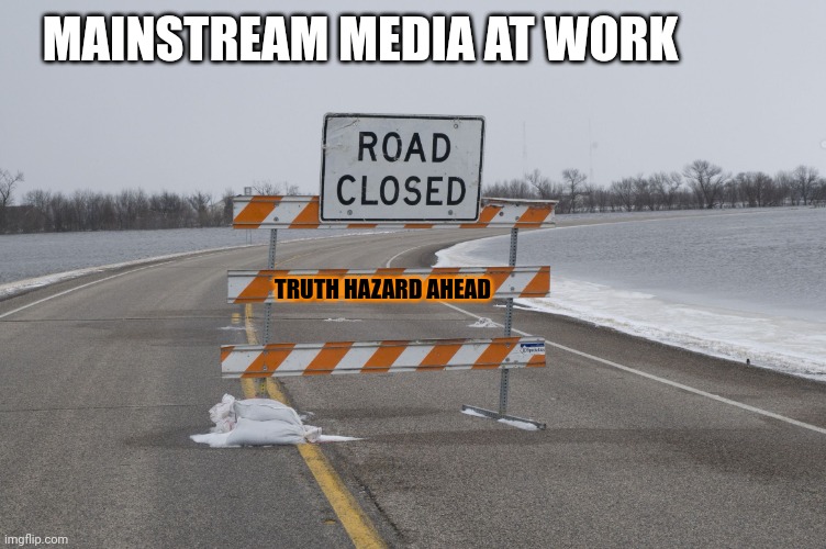 Road Closed | MAINSTREAM MEDIA AT WORK TRUTH HAZARD AHEAD | image tagged in road closed | made w/ Imgflip meme maker