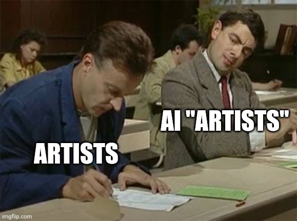 Mr bean copying | AI "ARTISTS"; ARTISTS | image tagged in mr bean copying | made w/ Imgflip meme maker