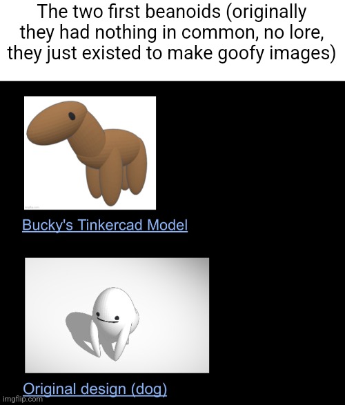 The two first beanoids (originally they had nothing in common, no lore, they just existed to make goofy images) | made w/ Imgflip meme maker