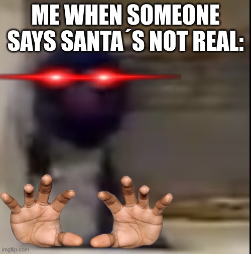 if he doesn´t exist then you don´t exist | ME WHEN SOMEONE SAYS SANTA´S NOT REAL: | image tagged in grover staring | made w/ Imgflip meme maker