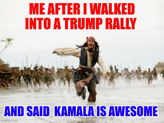 Kamala | ME AFTER I WALKED INTO A TRUMP RALLY; AND SAID  KAMALA IS AWESOME | image tagged in memes,jack sparrow being chased,funny memes | made w/ Imgflip meme maker