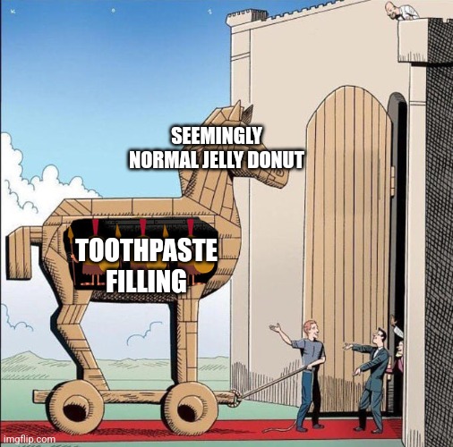 April fools | SEEMINGLY NORMAL JELLY DONUT; TOOTHPASTE FILLING | image tagged in trojan horse | made w/ Imgflip meme maker