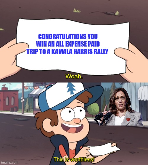 Harris rally | CONGRATULATIONS YOU WIN AN ALL EXPENSE PAID TRIP TO A KAMALA HARRIS RALLY | image tagged in this is worthless,funny memes | made w/ Imgflip meme maker