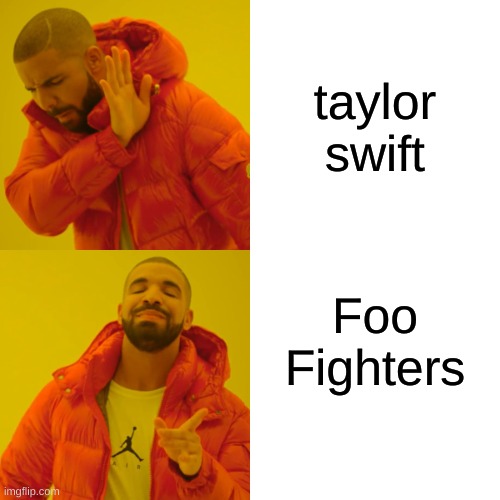 ----__---- why do there gotta be a title | taylor swift; Foo Fighters | image tagged in memes,drake hotline bling | made w/ Imgflip meme maker