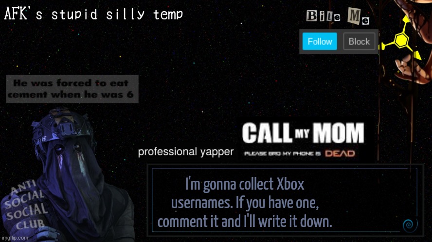 (And yes, I voice chat all the time :p) | I'm gonna collect Xbox usernames. If you have one, comment it and I'll write it down. | image tagged in afk's stupid silly temp | made w/ Imgflip meme maker