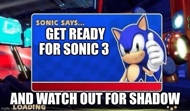 Sonic Says | GET READY FOR SONIC 3; AND WATCH OUT FOR SHADOW | image tagged in sonic says | made w/ Imgflip meme maker