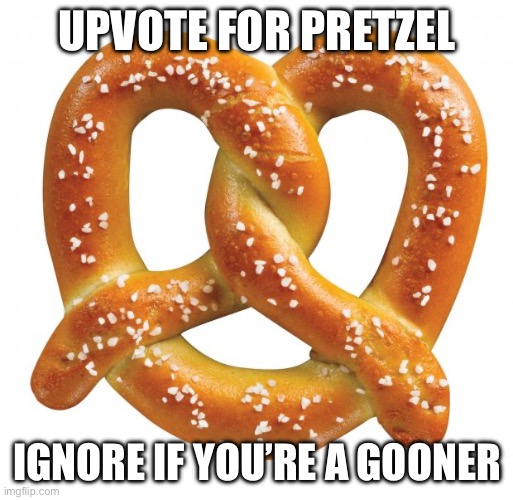 Upvoting gives you points you know | UPVOTE FOR PRETZEL; IGNORE IF YOU’RE A GOONER | image tagged in pretzel | made w/ Imgflip meme maker