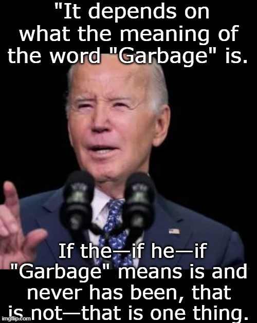 Too bad Clinton doesn't still have a License (Could've got $850 and hour for counsel) | "It depends on what the meaning of the word "Garbage" is. If the—if he—if "Garbage" means is and never has been, that is not—that is one thing. | image tagged in biden definition of garbage meme | made w/ Imgflip meme maker