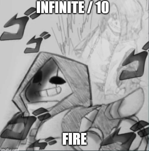 Epic! Sans pointing at you | INFINITE / 10 FIRE | image tagged in epic sans pointing at you | made w/ Imgflip meme maker