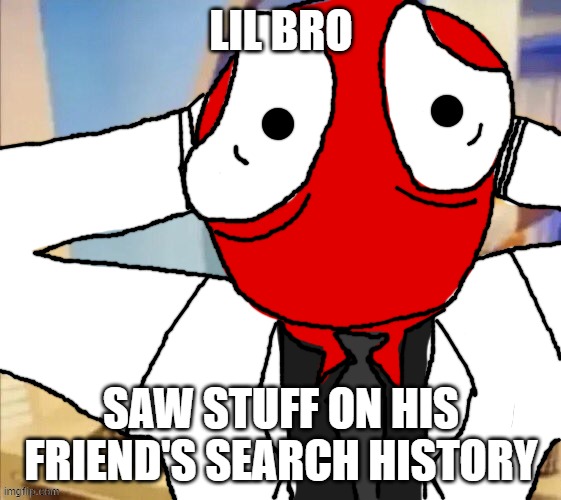 lil bro saw stuff? | LIL BRO; SAW STUFF ON HIS FRIEND'S SEARCH HISTORY | image tagged in shocked red | made w/ Imgflip meme maker