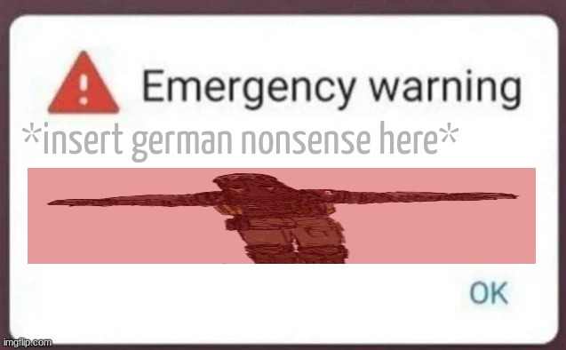 wide boi. | *insert german nonsense here* | image tagged in emergency warning | made w/ Imgflip meme maker