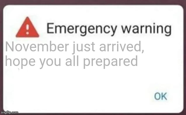 Hivemind | November just arrived, hope you all prepared | image tagged in emergency warning | made w/ Imgflip meme maker