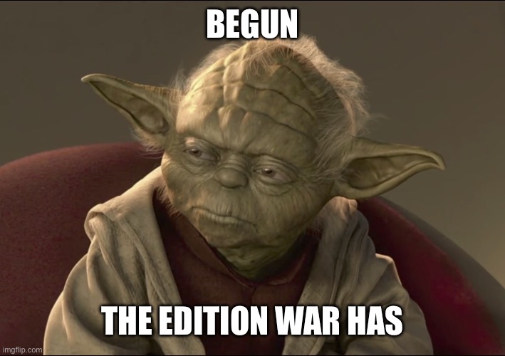 Yoda Begun The Clone War Has | BEGUN; THE EDITION WAR HAS | image tagged in yoda begun the clone war has | made w/ Imgflip meme maker