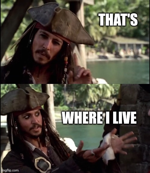 JACK SPARROW I LIKE THIS | THAT'S WHERE I LIVE | image tagged in jack sparrow i like this | made w/ Imgflip meme maker