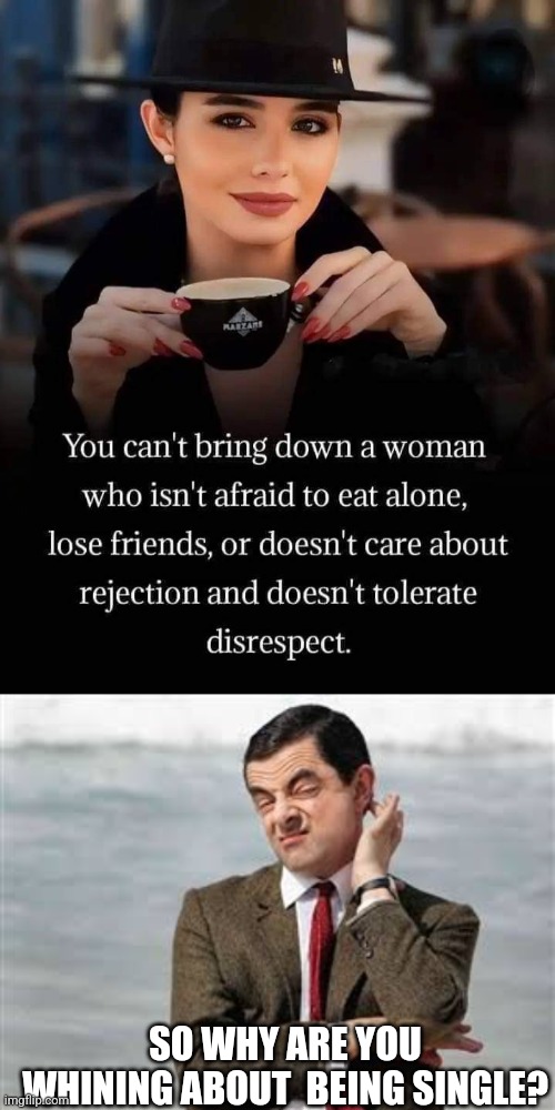 "Independence" | SO WHY ARE YOU WHINING ABOUT  BEING SINGLE? | image tagged in mr bean sarcastic,memes | made w/ Imgflip meme maker