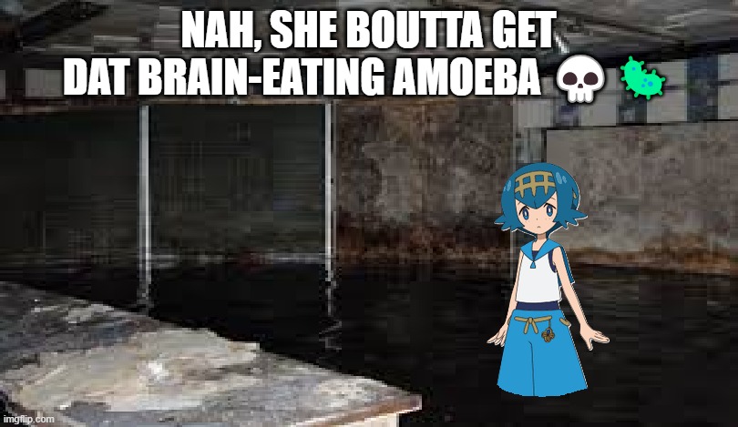 Still Water | NAH, SHE BOUTTA GET DAT BRAIN-EATING AMOEBA 💀🦠 | made w/ Imgflip meme maker