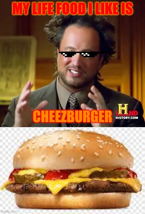 MY LIFE FOOD I LIKE IS; CHEEZBURGER | image tagged in memes,ancient aliens,cheezburger | made w/ Imgflip meme maker