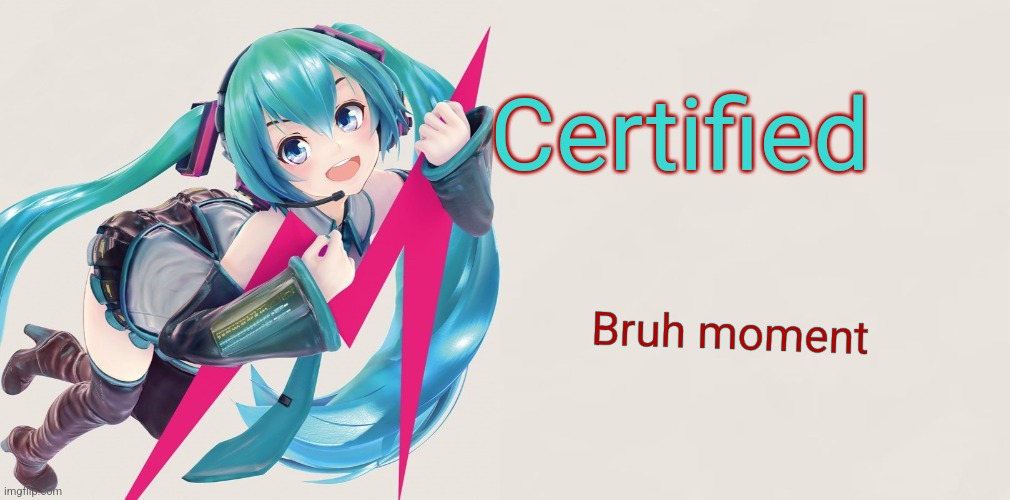 Hatsune Miku 39D template | Certified Bruh moment | image tagged in hatsune miku 39d template | made w/ Imgflip meme maker