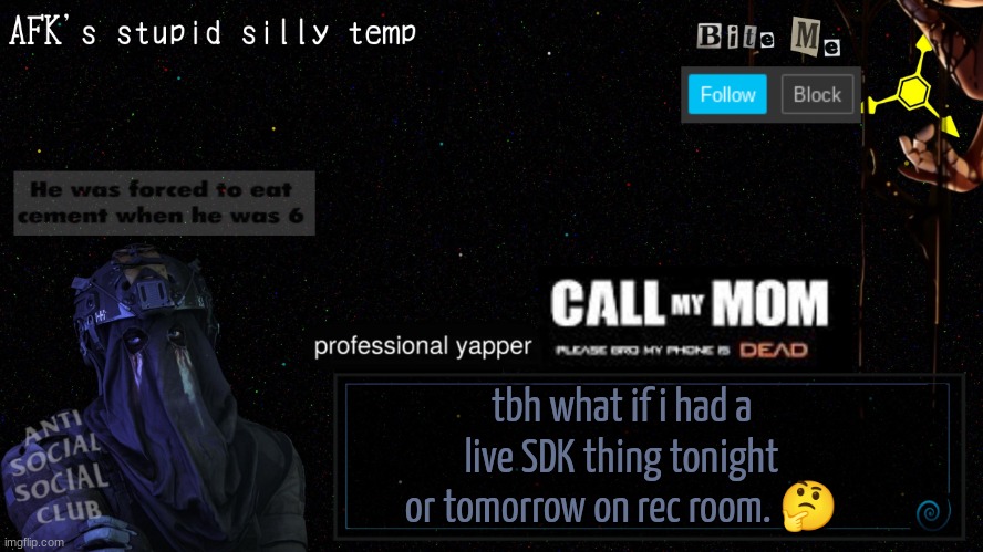 afk's stupid silly temp | tbh what if i had a live SDK thing tonight or tomorrow on rec room. 🤔 | image tagged in afk's stupid silly temp | made w/ Imgflip meme maker