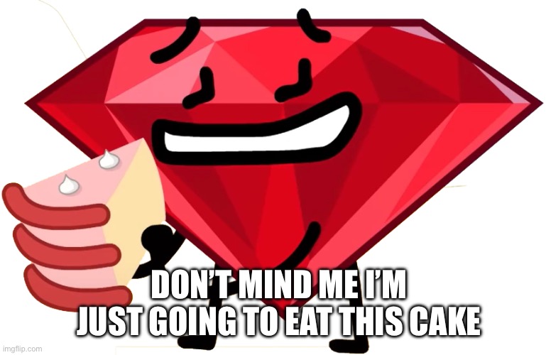 Cake | DON’T MIND ME I’M JUST GOING TO EAT THIS CAKE | image tagged in cake,birthday cake,ruby,bfdi,bfb,tpot | made w/ Imgflip meme maker